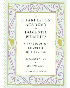 The Charleston Academy of Domestic Pursuits: A Handbook of Etiquette With Recipes