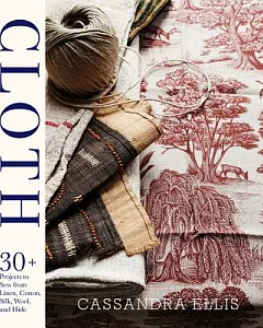 Cloth: 30+ Beautiful Projects to Sew from Linen, Cotton, Silk, Wool, and Hide