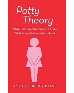 Potty Theory: What Every Woman Needs to Know What Every Man Wonders About