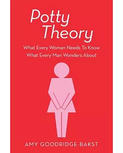 Potty Theory: What Every Woman Needs to Know What Every Man Wonders About