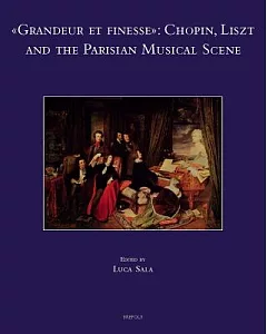 Grandeur Et Finesse: Chopin, Liszt and the Parisian Musical Scene