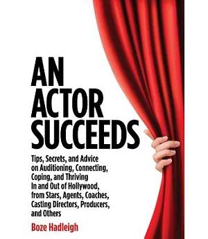 An Actor Succeeds: Tips, Secrets, and Advice on Auditioning, Connection, Coping, and Thriving in and Out of Hollywood, from Star