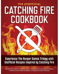 Catching Fire Cookbook: Experience the Hunger Games Trilogy With Unofficial Recipes Inspired by Catching Fire