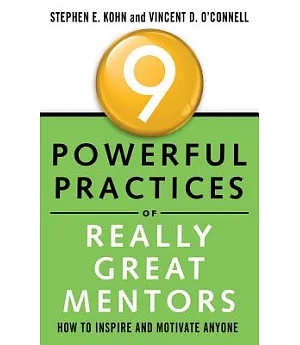 9 Powerful Practices of Really Great Mentors: How to Inspire and Motivate Anyone