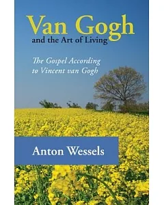Van Gogh and the Art of Living: The Gospel According to Vincent van Gogh
