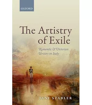The Artistry of Exile: Romantic and Victorian Writers in Italy