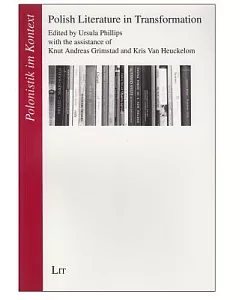 Polish Literature in Transformation: Edited by ursula Phillips With the Assistance of Knut Andreas Grimstad and Kris Van Heuckel