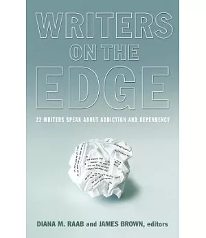 Writers on the Edge: 22 Writers Speak About Addiction and Dependency