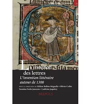 La Moisson Des Lettres: L’invention Litteraire Autour De 1300