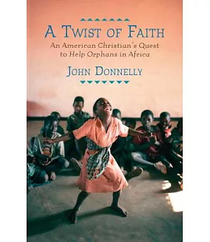 A Twist of Faith: An American Christian’s Quest to Help Orphans in Africa