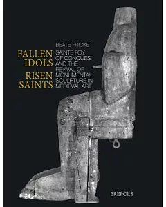 Fallen Idols, Risen Saints: Sainte Foy of Conques and the Revival of Monumental Sculpture in Medieval Art