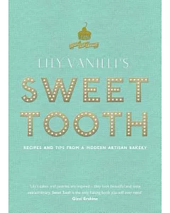 Lily Vanilli’s Sweet Tooth: Recipes and Tips from a Modern Artisan Bakery