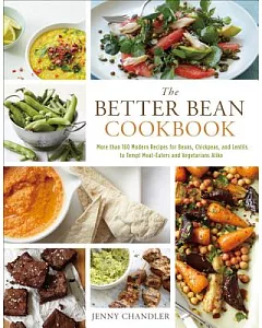 The Better Bean Cookbook: More than 160 Modern Recipes for Beans, Chickpeas, and Lentils to Tempt Meat-eaters and Vegetarians Al