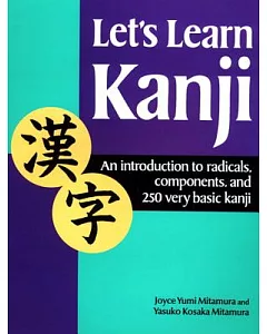 Let’s Learn Kanji: An Introduction to Radicals, Components, and 250 Very Basic Kanji