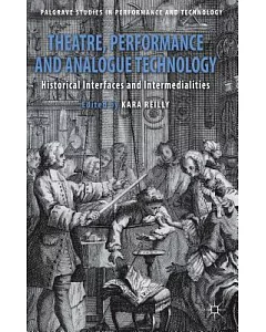 Theatre, Performance and Analogue Technology: Historical Interfaces and Intermedialities