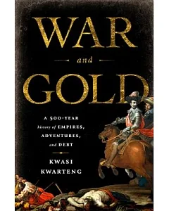 War and Gold: A 500-Year History of Empires, Adventures, and Debt