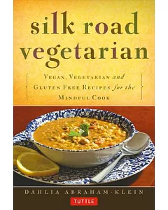 Silk Road Vegetarian: Vegan, Vegetarian and Gluten Free Recipes for the Mindful Cook
