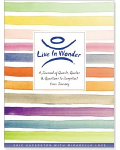 Live in Wonder Journal: A Journal of Quests, Quotes, and Questions to Jumpstart Your Journey