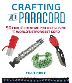 Crafting With Paracord: 50 Fun and Creative Projects Using the World’s Strongest Cord
