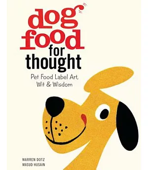 Dog Food for Thought: Pet Food Label Art, Wit & Wisdom