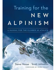 Training for the New Alpinism: A Manual for the Climber As Athlete