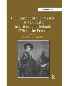 The Concept of the ’Master’ in Art Education in Britain and Ireland, 1770 to the Present
