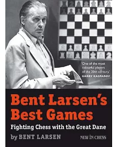 bent Larsen’s Best Games: Fighting Chess with the Great Dane