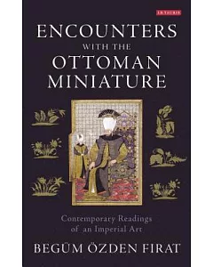 Encounters With the Ottoman Miniature: Contemporary Readings of an Imperial Art