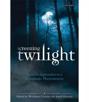 Screening Twilight: Critical Approaches to a Cinematic Phenomenon