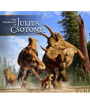 The Paleoart of Julius Csotonyi: Dinosaurs, Saber-tooths & Beyond