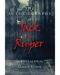 The Autobiography of Jack the Ripper: As Revealed to Clanash Farjeon
