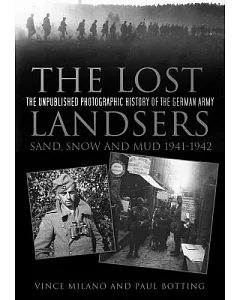 The Lost Landsers: The Unpublished Photographic History of the German Army; Sand, Snow and Mud, 1941-1942