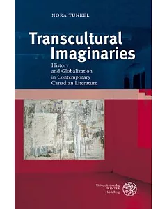 Transcultural Imaginaries: History and Globalization in Contemporary Canadian Literature