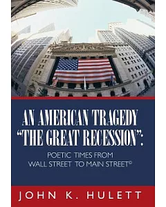 An American Tragedy-the Great Recession: Poetic Times from Wall Street to Main Street ©