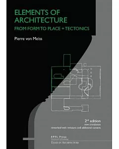 Elements of Architecture: From Form to Place + Tectonics