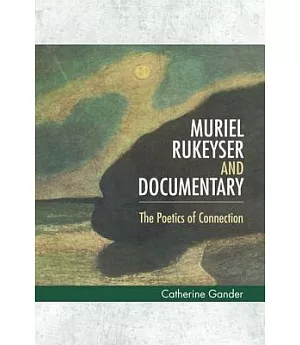 Muriel Rukeyser and Documentary: The Poetics of Connection