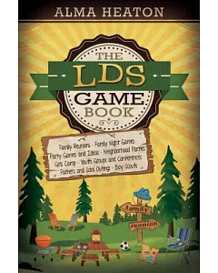 The LDS Game Book: Family Reunions, Family Night Games, Party Games and Ideas, Neighborhood Parties, Girls’ Camp, Youth Groups a