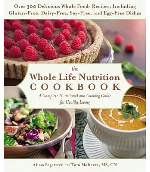The Whole Life Nutrition Cookbook: Over 300 Delicious Whole Foods Recipes, Including Gluten-Free, Dairy-Free, Soy-Free, and Egg-