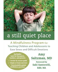 A Still Quiet Place: A Mindfulness Program for Teaching Children and Adolescents to Ease Stress and Difficult Emotions