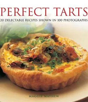 Perfect Tarts: 20 Delectable Recipes Shown in 100 Photographs
