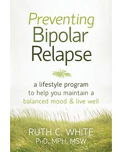 Preventing Bipolar Relapse: A Lifestyle Program to Help You Maintain a Balanced Mood & Live Well