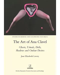 The Art of Ana Clavel: Ghosts, Urinals, Dolls, Shadows and Outlaw Desires
