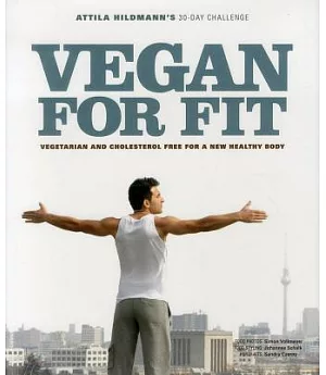 Vegan for Fit: Attila Hildmann’s 30-Day Challenge: Vegetarian and Cholesterol Free for a New, Healthy Body