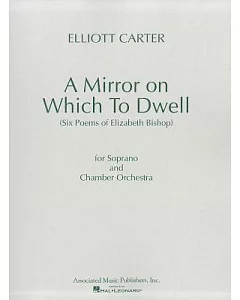 A Mirror on Which to Dwell: Six Poems of elizabeth Bishop for Soprano and Chamber Orchestra