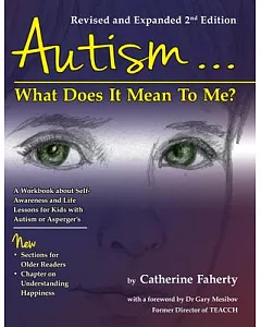 Autism... What Does It Mean to Me?: For Self-Awareness and Self-Advocacy, With Life Lessons for Young People on the Autism Spect