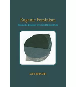 Eugenic Feminism: Reproductive Nationalism in the United States and India