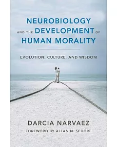 Neurobiology and the Development of Human Morality: Evolution, Culture, and Wisdom