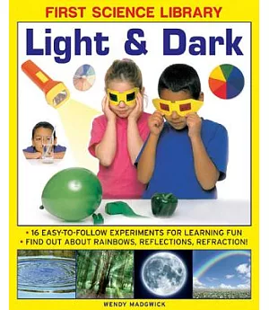 Light & Dark: 16 Easy-to-Follow Experiments for Learning Fun: Find Out About Rainbows, Reflections, Refraction!