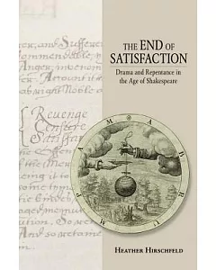 The End of Satisfaction: Drama and Repentance in the Age of Shakespeare