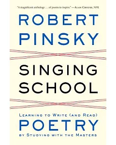 Singing School: Learning to Write (And Read) Poetry by Studying With the Masters